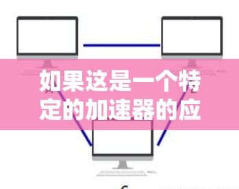 如果这是一个特定的加速器的应用，建议您检查该加速器的官方网站或官方渠道获取最新信息。如果您指的是一个特定的加速器软件，可能需要提供更多细节