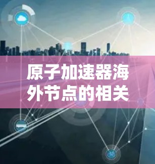 原子加速器海外节点的相关信息