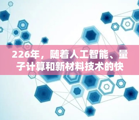 226年，随着人工智能、量子计算和新材料技术的快速发展，原子加速器的设计和应用将会更加多样化和创新化。以下是一些可能在226年推荐的原子加速器类型及其特点