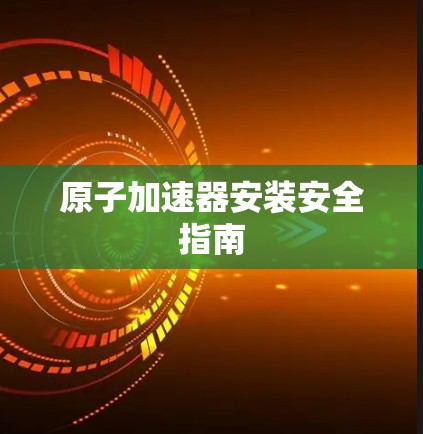原子加速器安装安全指南