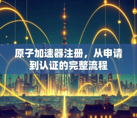 <strong>原子加速器</strong>注册，从申请到认证的完整流程