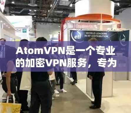 <strong>AtomVPN</strong>是一个专业的加密VPN服务，专为保护用户隐私和安全而设计。以下是对其详细介绍的总结