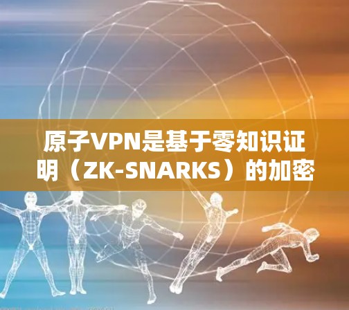 原子VPN是基于零知识证明（ZK-SNARKS）的加密协议，旨在提供高度安全和隐私的网络访问。以下是关于其在海外使用的一些关键点