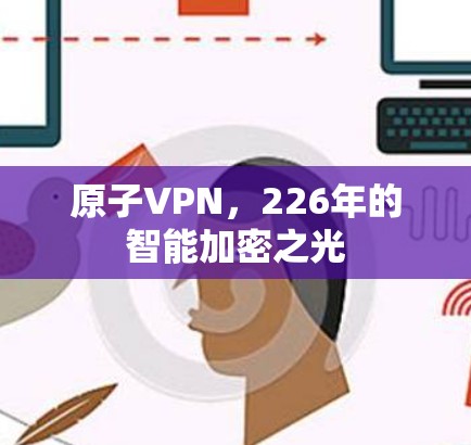 <strong>原子VPN</strong>，226年的智能加密之光