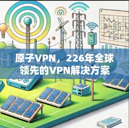 <strong>原子VPN</strong>，226年全球领先的VPN解决方案