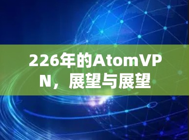 226年的AtomVPN，展望与展望