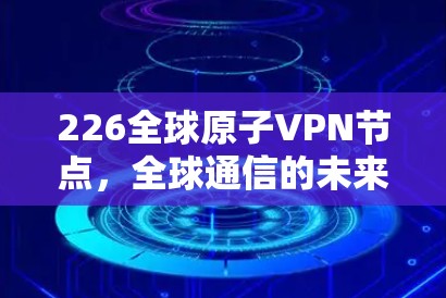 226全球原子VPN节点，全球通信的未来场景