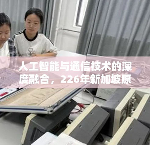 人工智能与通信技术的深度融合，226年新加坡原子加速器节点的创新愿景