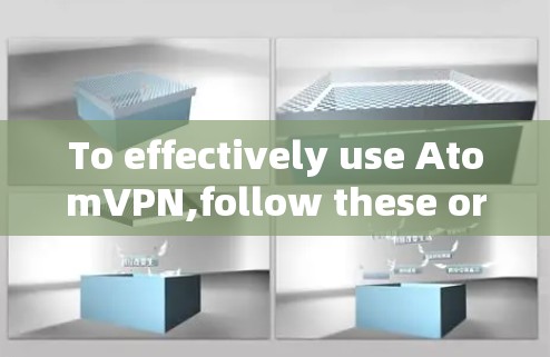 To effectively use AtomVPN,follow these organized steps: