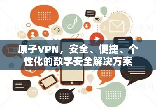 原子VPN，安全、便捷、个性化的数字安全解决方案