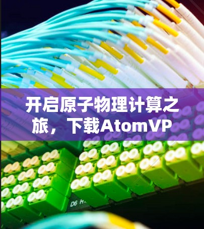 开启原子物理计算之旅，下载AtomVPN吧！